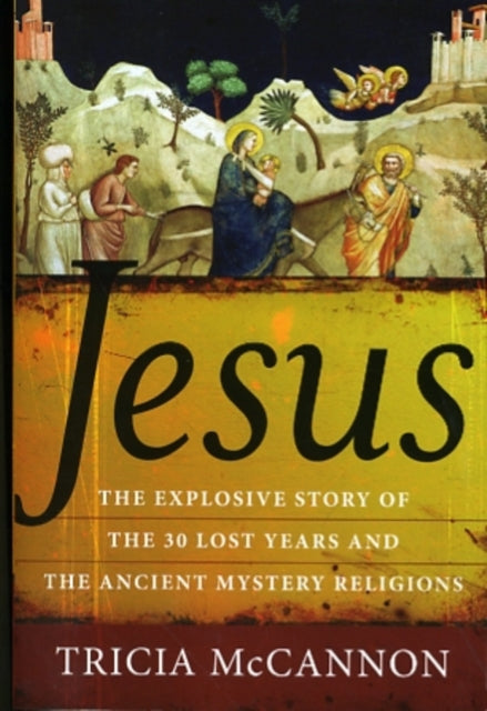 Jesus: The Explosive Story of the 30 Lost Years and the Ancient Mystery Religions