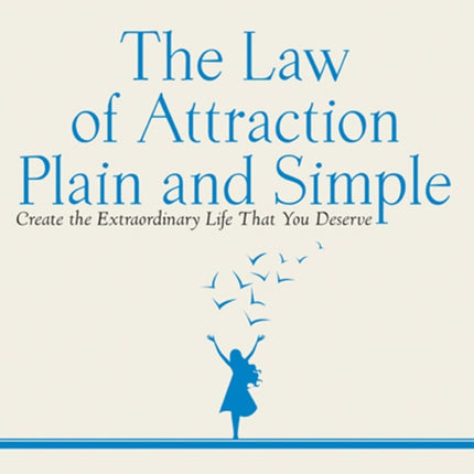 The Law of Attraction, Plain and Simple: Create the Extraordinary Life That You Deserve