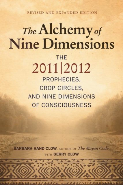 Alchemy of Nine Dimensions: The 2011/2012 Prophecies, Crop Circles, and Nine Dimensions of Consciousness