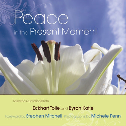 Peace in the Present Moment: Selected Quotations from 'A New Earth' by Eckhart Tolle and 'A Thousand Names for Joy' by Byron Katie