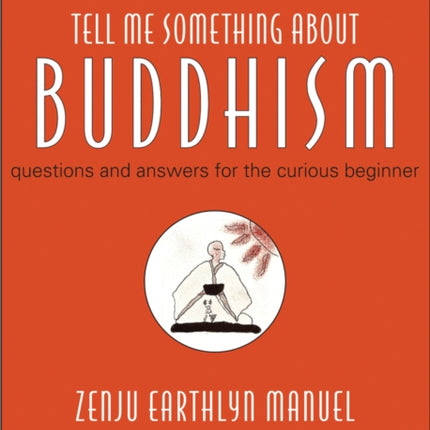 Tell Me Something About Buddhism: Questions and Answers for the Curious Beginner