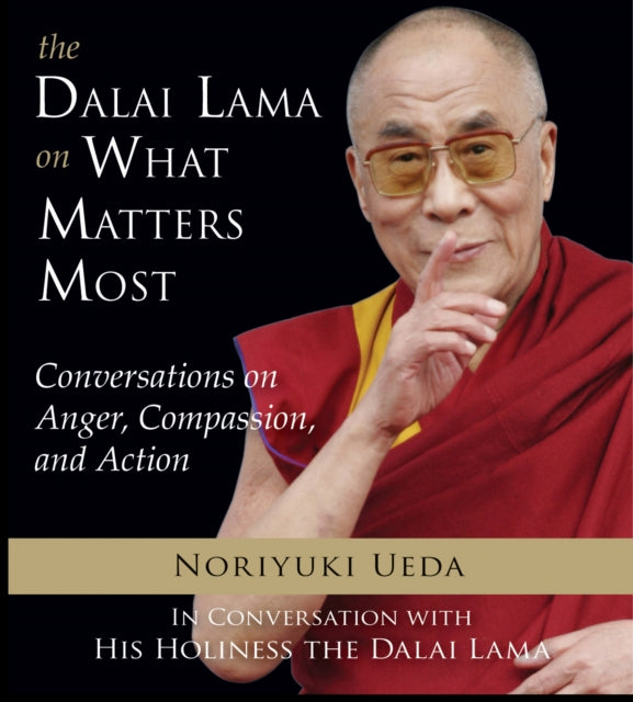 Dalai Lama On What Matters Most Conversations on Anger Compassion and Action