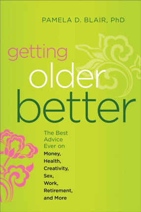 Getting Older Better: The Best Advice Ever on Money, Health, Creativity, Sex, Work, Retirement, and More