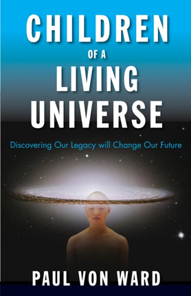 Children of a Living Universe: Discovering Our Legacy Will Change Our Future