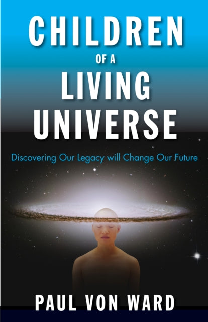 Children of a Living Universe: Discovering Our Legacy Will Change Our Future