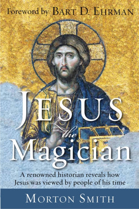 Jesus The Magician A Renowned Historian Reveals How Jesus Was Viewed by People of His Time