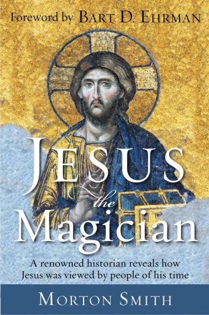 Jesus The Magician A Renowned Historian Reveals How Jesus Was Viewed by People of His Time