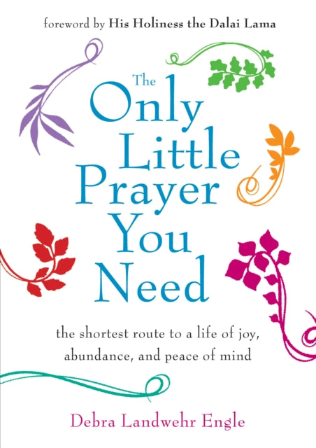 The Only Little Prayer You Need: The Shortest Route to a Life of Joy, Abundance, and Peace of Mind