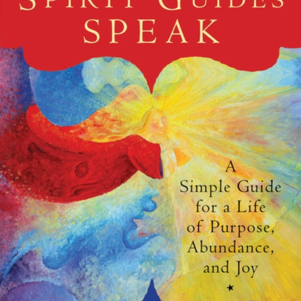 Let Your Spirit Guides Speak: A Simple Guide for a Life of Purpose, Abundance, and Joy