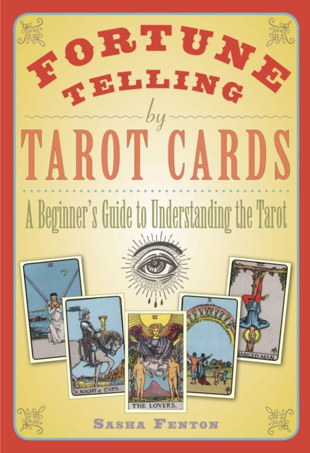 Fortune Telling by Tarot Cards: A Beginner's Guide to Understanding the Tarot