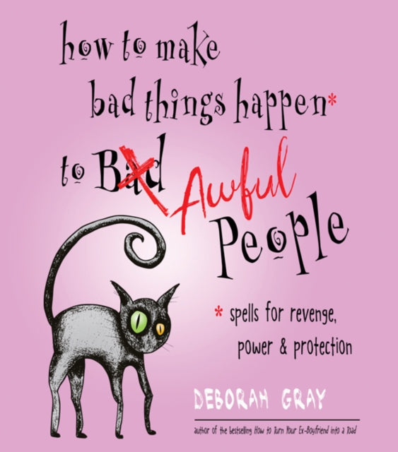 How to Make Bad Things Happen to Awful People: Spells for Revenge, Power & Protection