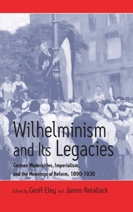 Wilhelminism and Its Legacies: German