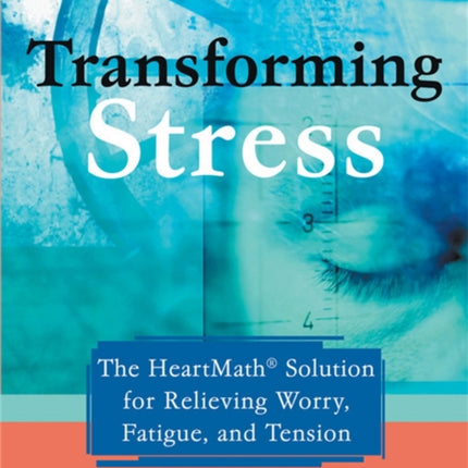 Transforming Stress: The Heartmath Solution for Relieving Worry, Fatigue, and Tension