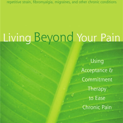 Living Beyond Your Pain: Using Acceptance & Commitment Therapy to Ease Chronic Pain