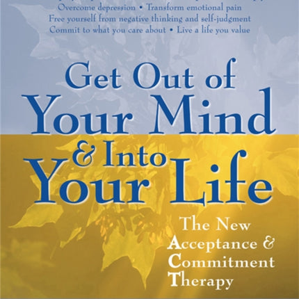 Get Out Of Your Mind And Into Your Life: The New Acceptance and Commitment Therapy