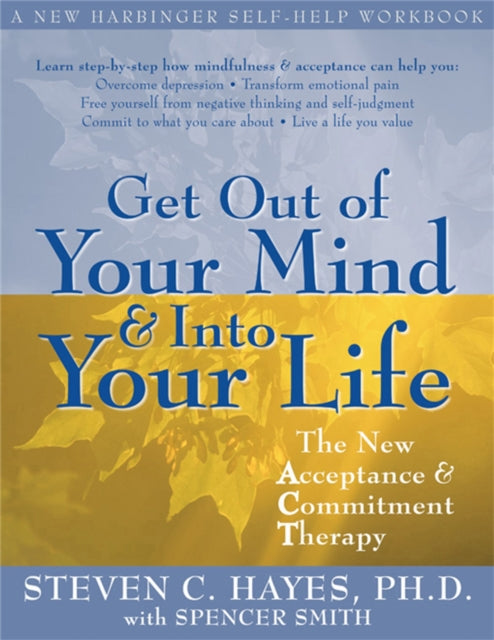 Get Out Of Your Mind And Into Your Life: The New Acceptance and Commitment Therapy