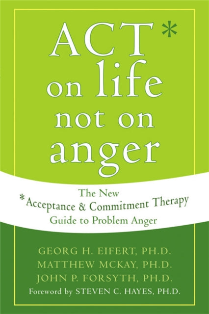 Act on Life Not on Anger: The New Acceptance and Commitment Therapy Guide to Problem Anger