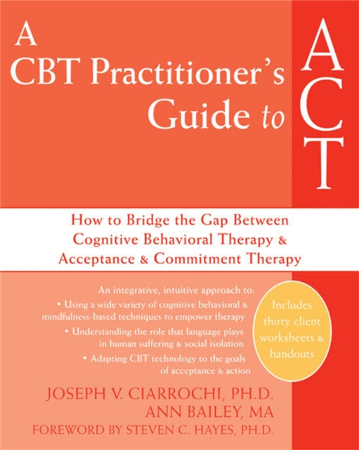 A CBT-Practitioner's Guide To Act: How to Bridge the Gap Between Cognitive Behavioral Therapy and Acceptance and Commitment Therapy