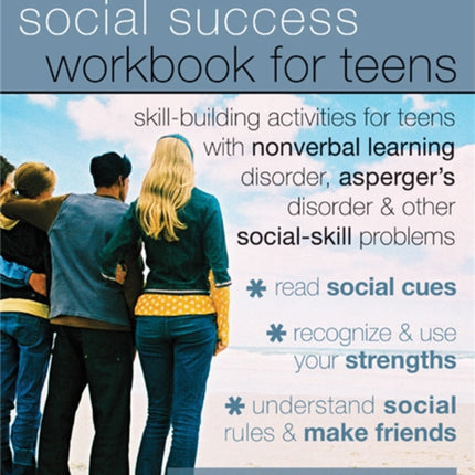 Social Success Workbook For Teens: Skill-Building Activities for Teens with Nonverbal Learning Disorder, Asperger's Disorder, and Other Social-Skill Problems