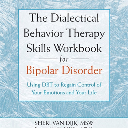 The Dialectical Behavior Therapy Skills Workbook for Bipolar Disorder: Using DBT to Regain Control of Your Emotions and Your Life