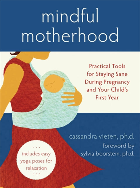 Mindful Motherhood: Practical Tools for Staying Sane During Pregnancy and Your Child's First Year: Practical Tools for Staying Sane During Pregnancy and Your Child's First Year