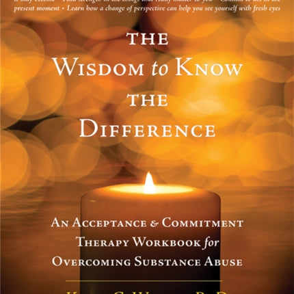 The Wisdom to Know the Difference: An Acceptance and Commitment Therapy Workbook for Overcoming Substance Abuse