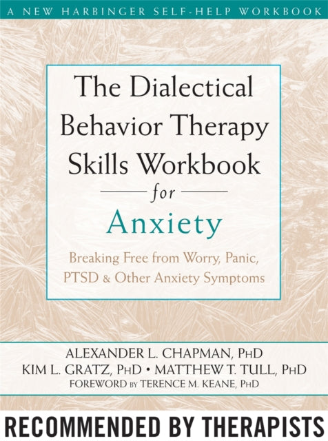 The Dialectical Behaviour Therapy Skills Workbook for Anxiety: Breaking Free from Worry, Panic, PTSD, and Other Anxiety Symptoms