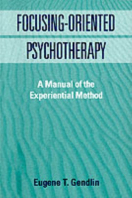 Focusing-Oriented Psychotherapy: A Manual of the Experiential Method