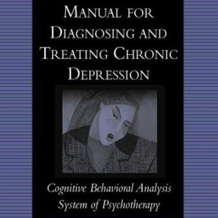 Skills Training Manual for Diagnosing and Treating Chronic Depression: Cognitive Behavioral Analysis System of Psychotherapy