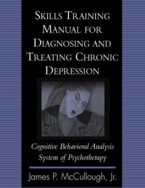 Skills Training Manual for Diagnosing and Treating Chronic Depression: Cognitive Behavioral Analysis System of Psychotherapy