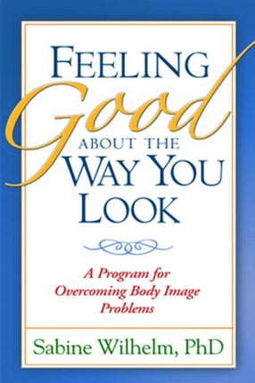 Feeling Good about the Way You Look: A Program for Overcoming Body Image Problems