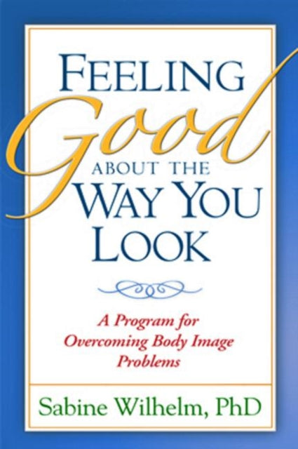 Feeling Good about the Way You Look: A Program for Overcoming Body Image Problems