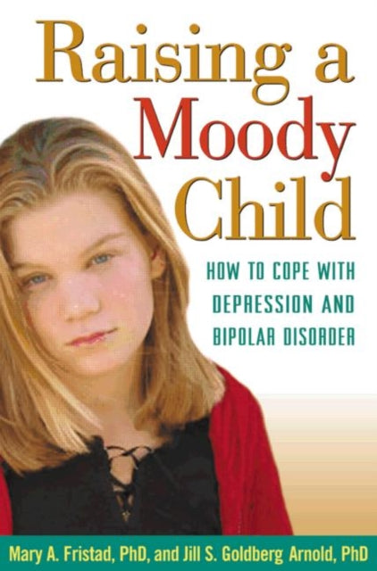 Raising a Moody Child: How to Cope with Depression and Bipolar Disorder