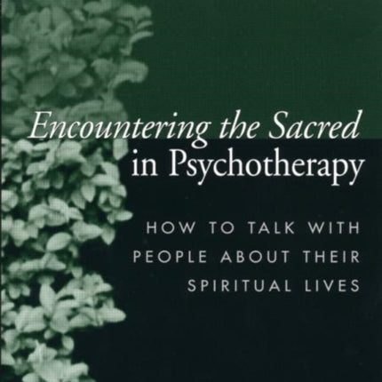 Encountering the Sacred in Psychotherapy: How to Talk with People about Their Spiritual Lives