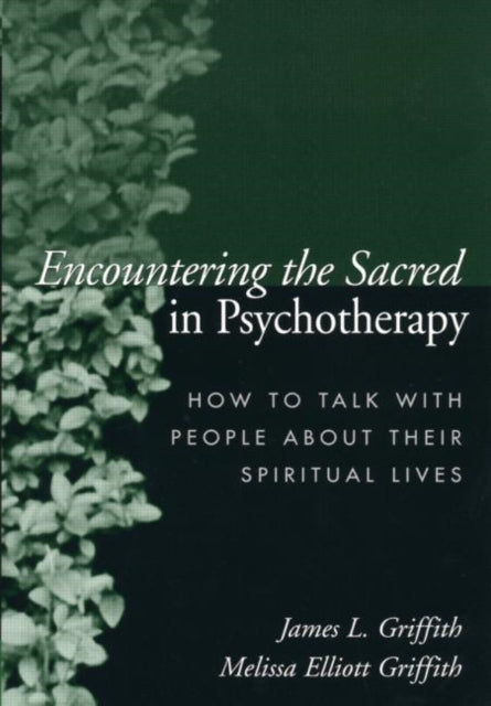 Encountering the Sacred in Psychotherapy: How to Talk with People about Their Spiritual Lives