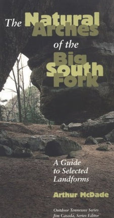 Natural Arches Big South Fork: Guide To Selected