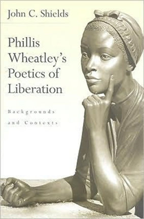 Phillis Wheatley's Poetics of Liberation: