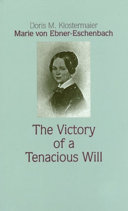 Marie von Ebner-Eschenbach: The Victory of a Tenacious Will