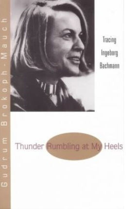 Thunder Rumbling at My Heels: Tracing Ingeborg Bachmann