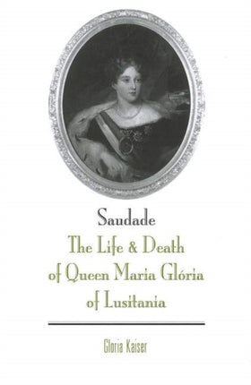 Saudade: The Life & Death of Queen Maria Gloria of Lusitania