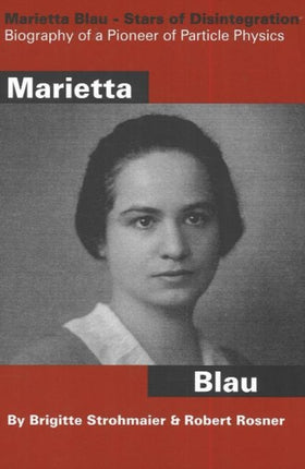 Marietta Blau: Stars of Disintegration: Biography of a Pioneer of Particle Physics