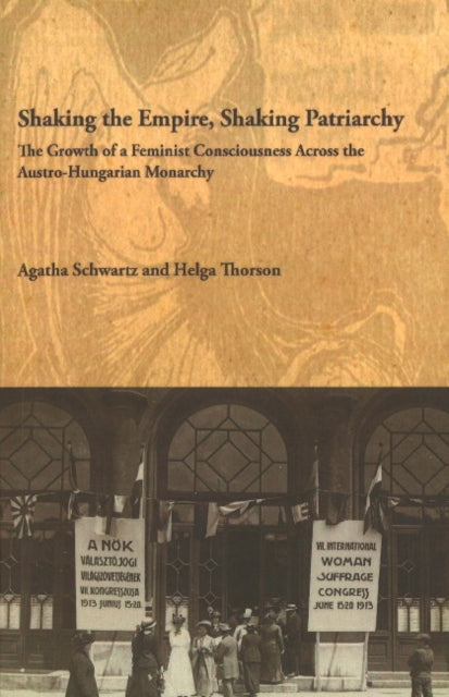 Shaking the Empire, Shaking Patriarchy: The Growth of a Feminist Consciousness in the Austro-Hungarian Monarchy