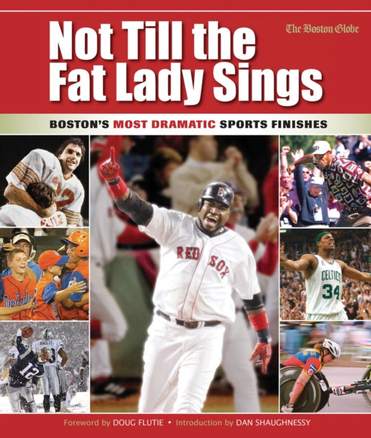 Not Till the Fat Lady Sings: Boston: Boston's Most Dramatic Sports Finishes