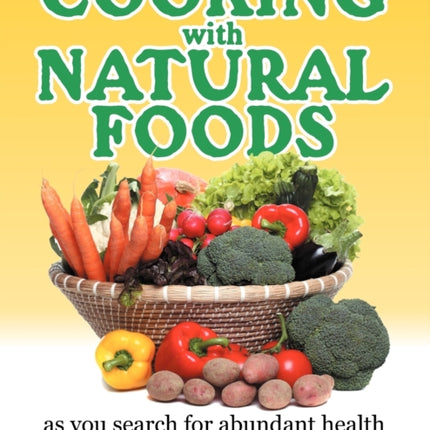 Cooking with Natural Foods as You Search for Abundant Health