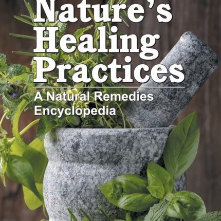 Nature's Healing Practices: A Natural Remedies Encyclopedia