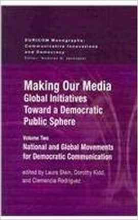 Making Our Media: Global Initiatives Toward a Democratic Public Sphere: Volume Two, National and Global Movements for Democratic Communication