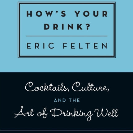 How's Your Drink?: Cocktails, Culture, and the