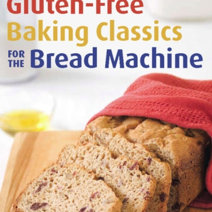 Gluten-Free Baking Classics for the Bread Machine