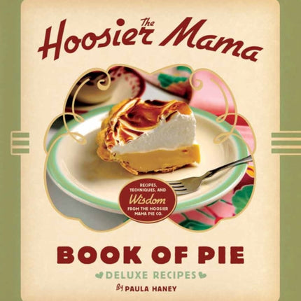 The Hoosier Mama Book of Pie: Recipes, Techniques, and Wisdom from the Hoosier Mama Pie Company