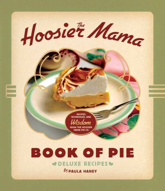 The Hoosier Mama Book of Pie: Recipes, Techniques, and Wisdom from the Hoosier Mama Pie Company